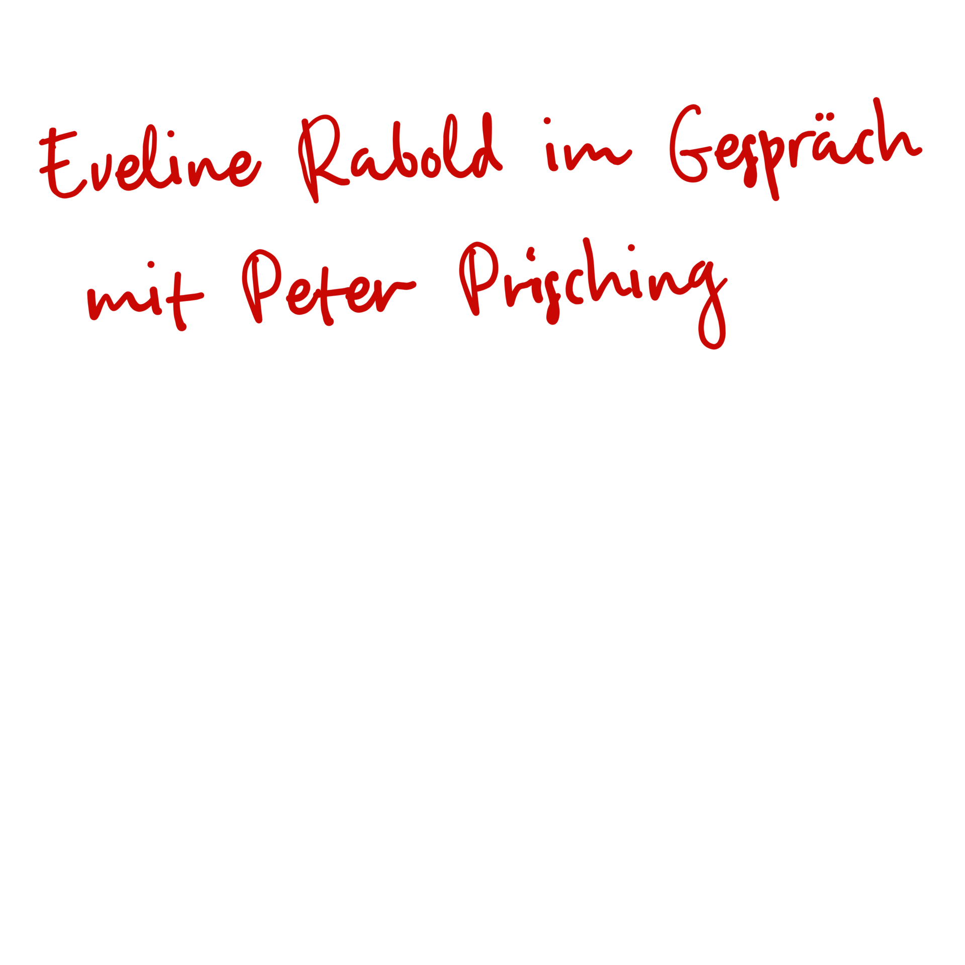 Roter handgeschriebener Text auf schwarzem Hintergrund: ‚Eveline Rabold im Gespräch mit Peter Prisching‘.